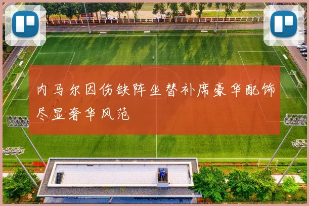 内马尔因伤缺阵坐替补席豪华配饰尽显奢华风范