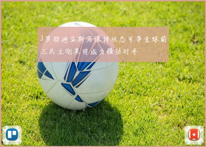 J罗称迪亚斯若保持状态可争金球前三民主刚果将成为强劲对手