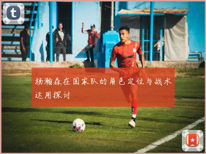 杨瀚森在国家队的角色定位与战术运用探讨